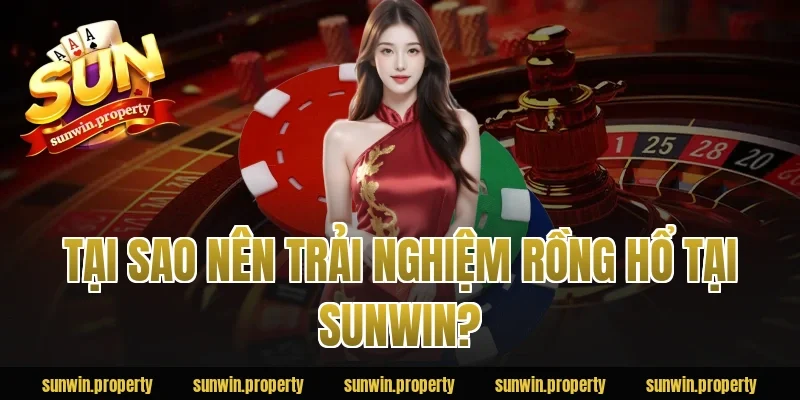 Tại sao nên trải nghiệm Rồng Hổ tại Sunwin?